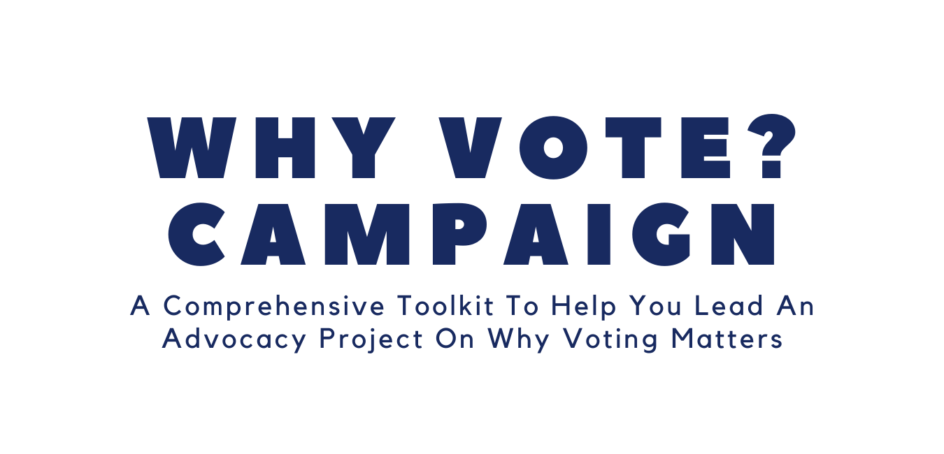 Why Vote Campaign: A Comprehensive Toolkit To Help You Lead An Advocacy Project On Why Voting Matters