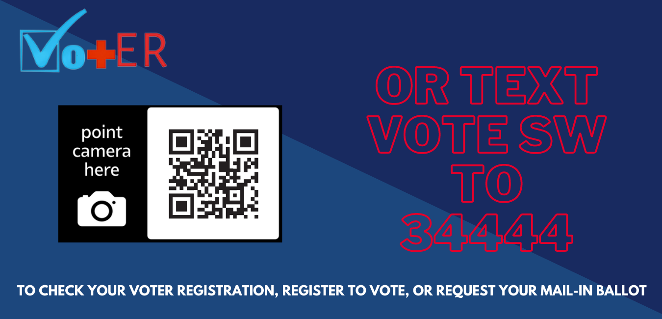 Point camera to the QR code on the left or text VOTE SW to 34444 to check your voter registration, register to vote, or request your mail-in ballot (with Vot-ER logo in top left corner)